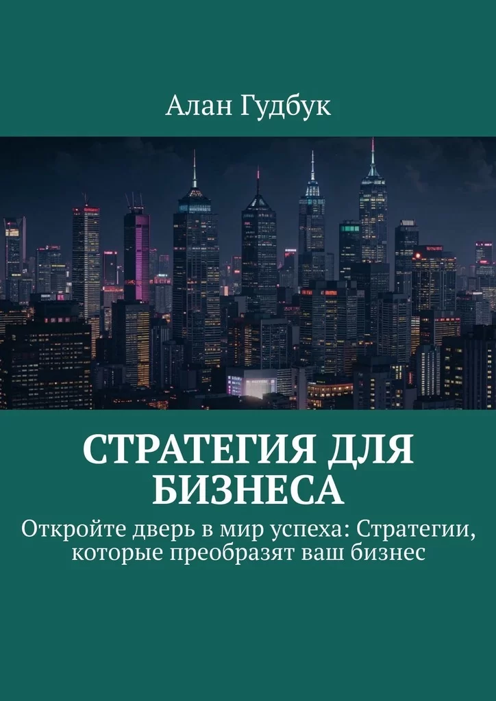 Стратегия для Бизнеса. Откройте дверь в мир успеха: Стратегии, которые преобразят ваш бизнес